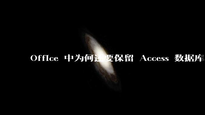 Office 中为何还要保留 Access 数据库?