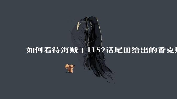 如何看待海贼王1152话尾田给出的香克斯断臂的解释？